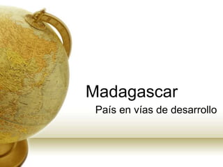 Madagascar
País en vías de desarrollo
 