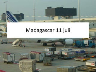 Madagascar 11 juli 