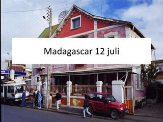 Madagascar 12 juli 
