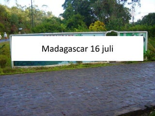 Madagascar 16 juli 