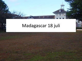 Madagascar 18 juli 