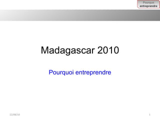 Madagascar 2010 Pourquoi entreprendre 22/08/10 