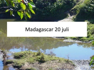 Madagascar 20 juli 