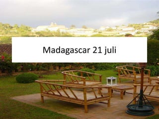Madagascar 21 juli 