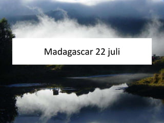 Madagascar 22 juli 
