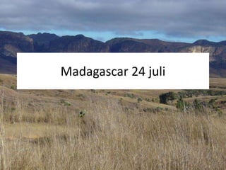 Madagascar 24 juli 