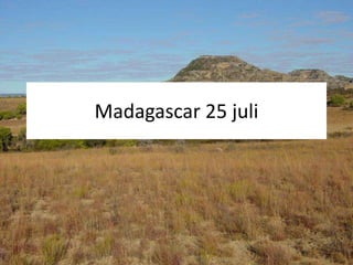 Madagascar 25 juli 