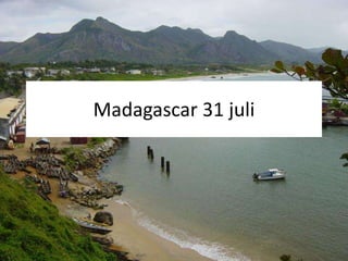 Madagascar 31 juli 