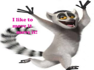 Madagascar
I like to
move it
 move it!


By Sarah K
 