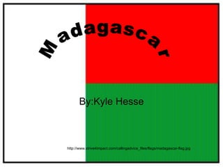 By:Kyle Hesse http://www.strive4impact.com/callingadvice_files/flags/madagascar-flag.jpg Madagascar 