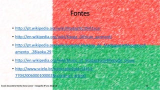 Fontes
• http://pt.wikipedia.org/wiki/Madag%C3%A1scar
• http://en.wikipedia.org/wiki/Kanga_(African_garment)
• http://pt.wikipedia.org/wiki/Culin%C3%A1ria_de_Madagascar#Acompanh
amento_.28laoka.29
• http://en.wikipedia.org/wiki/Music_of_Madagascar#Popular_music
• http://www.scielo.br/scielo.php?pid=S1413-
77042006000100002&script=sci_arttext
15Escola Secundária Rainha Dona Leonor – Geografia 8º ano 2013/14
 