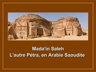 Mada'in SalehMada'in Saleh
L'autre Pétra, en Arabie SaouditeL'autre Pétra, en Arabie Saoudite
 