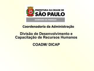 Divisão de Desenvolvimento e Capacitação de Recursos Humanos COADM/ DICAP Coordenadoria da Administração 