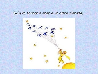 Se’n va tornar a anar a un altre planeta.
 