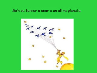 Se’n va tornar a anar a un altre planeta.
 