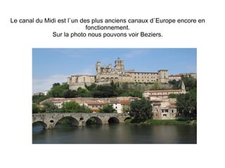 Le canal du Midi est l`un des plus anciens canaux d´Europe encore en fonctionnement. Sur la photo nous pouvons voir Beziers. 
