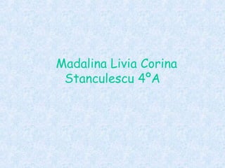 Madalina Livia Corina
Stanculescu 4ºA

 