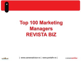 2014
Top 100 Marketing
Managers
REVISTA BIZ
| www.careeradvisor.ro | www.portalhr.ro |
 