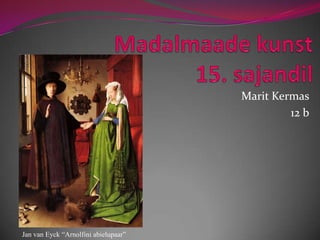 Marit Kermas
                                               12 b




Jan van Eyck “Arnolfini abielupaar”
 