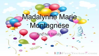 Madalynne Marie
Montagnese
And her family.
 