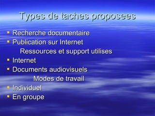 Types de taches proposees Recherche documentaire Publication sur Internet Ressources et support utilises Internet Documents audiovisuels Modes de travail Individuel En groupe 