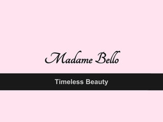 MadameBello
Timeless Beauty
 
