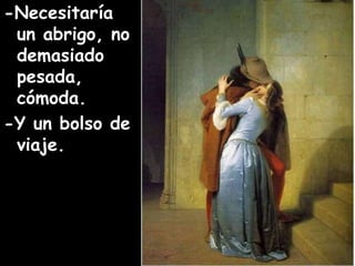 -Necesitaría 
un abrigo, no 
demasiado 
pesada, 
cómoda. 
-Y un bolso de 
viaje. 
 