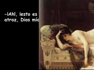 -¡Ah!, ¡esto es 
atroz, Dios mío! 
