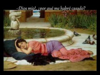 -¡Dios mío!, ¿por qué me habré casado? 
 