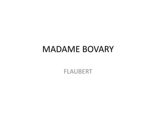 MADAME BOVARY
FLAUBERT
 