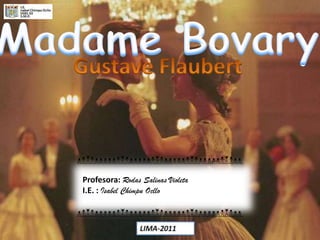 Madame Bovary Gustave Flaubert Profesora: Rodas Salinas Violeta I.E. : Isabel Chimpu Ocllo 