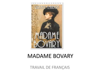 MADAME BOVARY
TRAVAIL DE FRANÇAIS
 