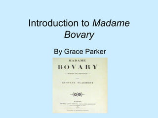 Introduction to Madame
        Bovary
     By Grace Parker
 