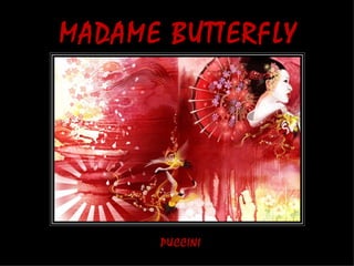 MADAME BUTTERFLY




      PUCCINI
 