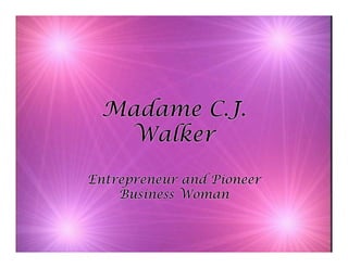 Madame C.J.
  Walker

Entrepreneur and Pioneer
    Business Woman
 