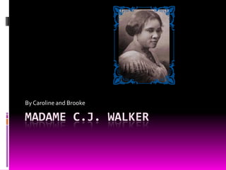 MADAME C.J. WALKER
By Caroline and Brooke
 