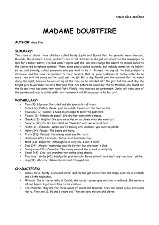 PABLO DÍAZ JIMÉNEZ
MADAME DOUBTFIRE
AUTHOR: Anne Fine
SUMMARY:
The story is about three children called Natty, Lydia and D...