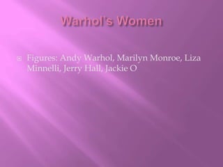 Warhol’s WomenFigures: Andy Warhol, Marilyn Monroe, Liza Minnelli, Jerry Hall, Jackie O