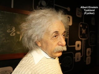 Albert Einstein
   Tyskland
   (Fysiker)
 