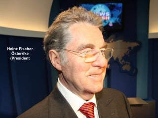 Heinz Fischer
  Österrike
 (President
 