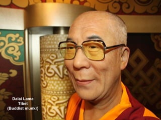 Dalai Lama
     Tibet
(Buddist munkr)
 