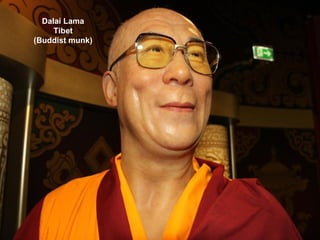 Dalai Lama
     Tibet
(Buddist munk)
 