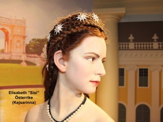 Elisabeth ”Sisi”
    Österrike
  (Kejsarinna)
 