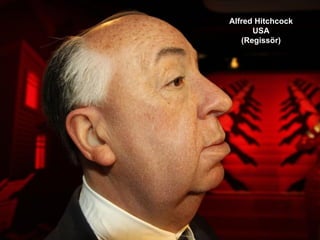 Alfred Hitchcock
      USA
   (Regissör)
 