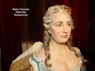 Maria Theresia
   Österrike
 (Kejsarinna)
 