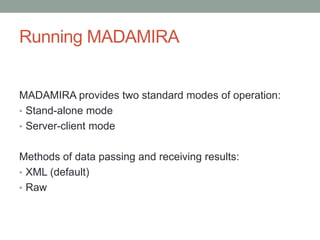 Running MADAMIRA
MADAMIRA provides two standard modes of operation:
• Stand-alone mode
• Server-client mode
Methods of data passing and receiving results:
• XML (default)
• Raw
 