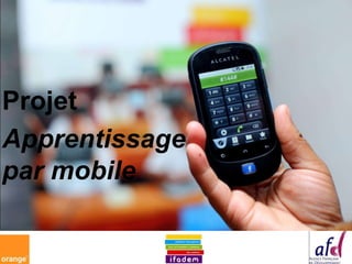 IFADEM-Madagascar

Projet
Apprentissage
par mobile
 