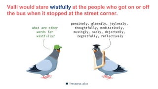 Valli would stare wistfully at the people who got on or off
the bus when it stopped at the street corner.
 