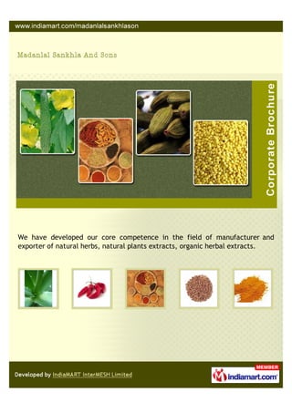 We have developed our core competence in the field of manufacturer and
exporter of natural herbs, natural plants extracts, organic herbal extracts.
 