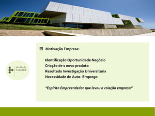    Motivação Empresa:     Identificação Oportunidade Negócio   Criação de 1 novo produto  Resultado Investigação Universitária    Necessidade de Auto- Emprego   “ Espírito Empreendedor que levou a criação empresa” 